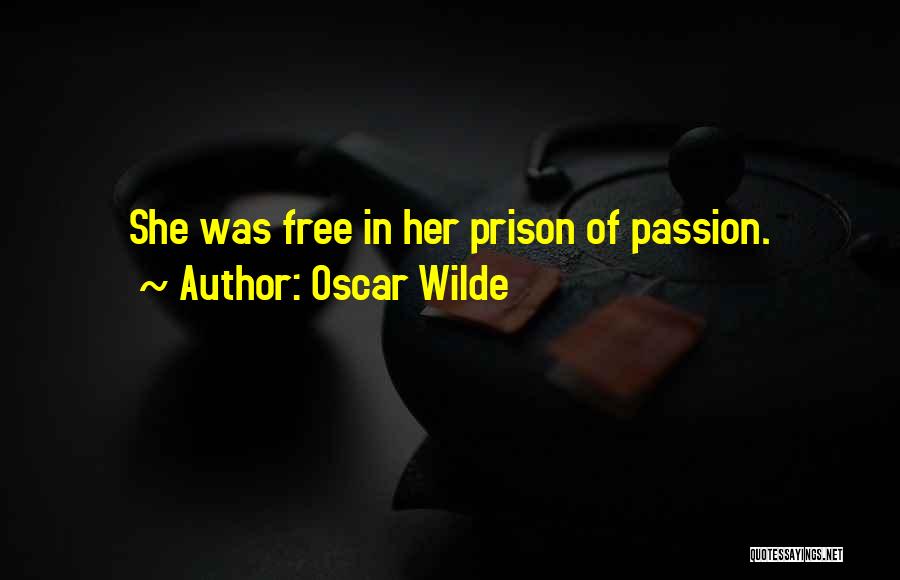 Oscar Wilde Quotes: She Was Free In Her Prison Of Passion.
