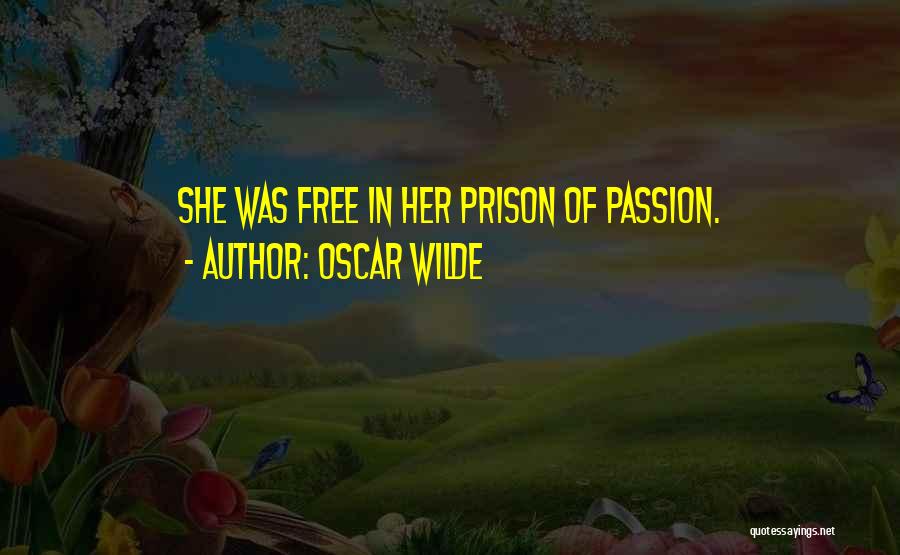 Oscar Wilde Quotes: She Was Free In Her Prison Of Passion.