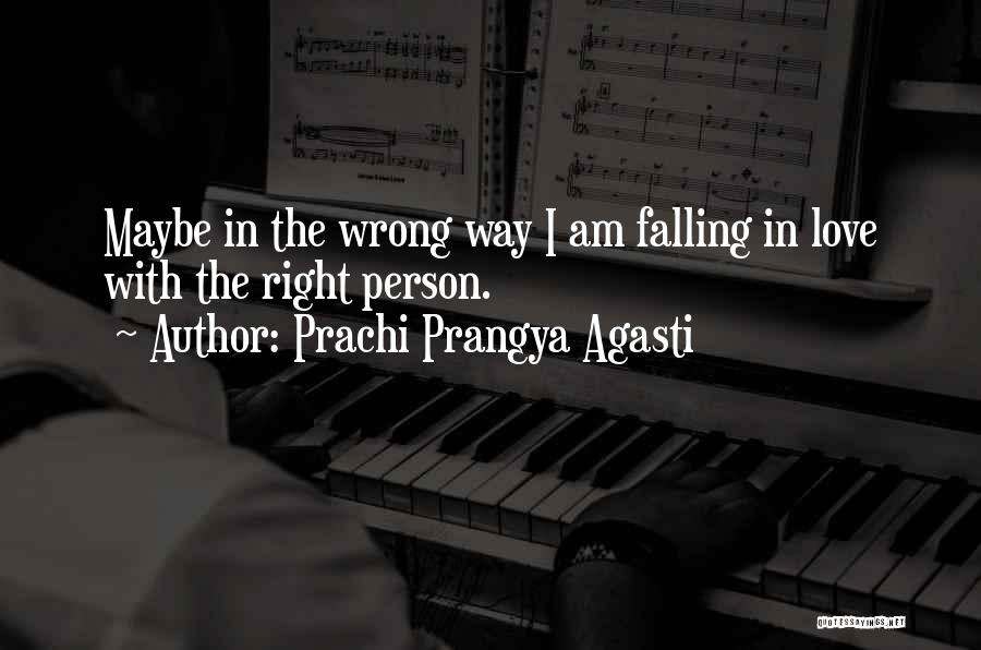 Prachi Prangya Agasti Quotes: Maybe In The Wrong Way I Am Falling In Love With The Right Person.