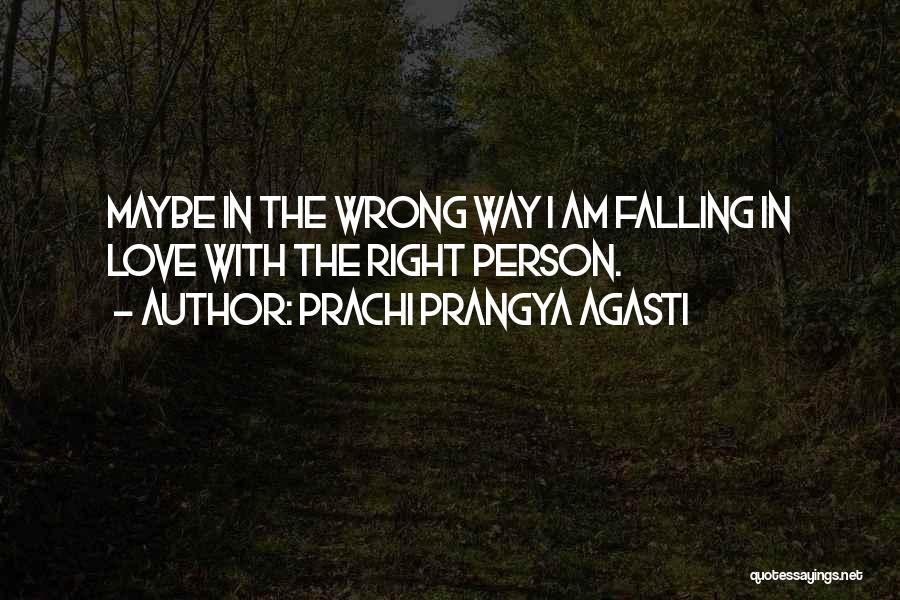 Prachi Prangya Agasti Quotes: Maybe In The Wrong Way I Am Falling In Love With The Right Person.