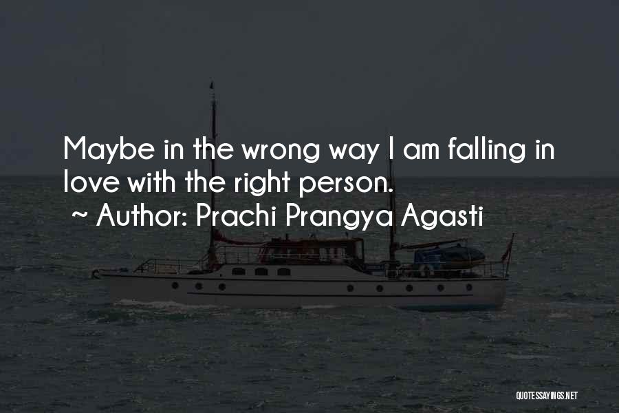 Prachi Prangya Agasti Quotes: Maybe In The Wrong Way I Am Falling In Love With The Right Person.