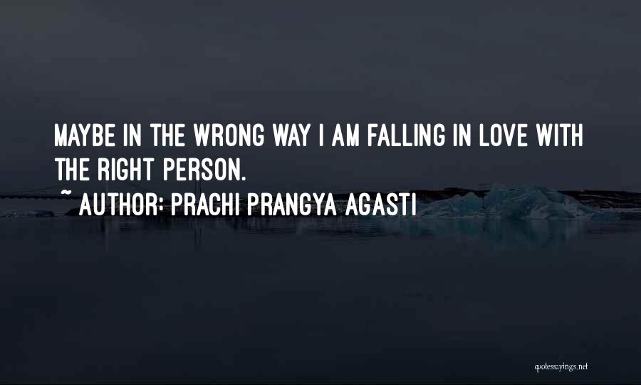 Prachi Prangya Agasti Quotes: Maybe In The Wrong Way I Am Falling In Love With The Right Person.