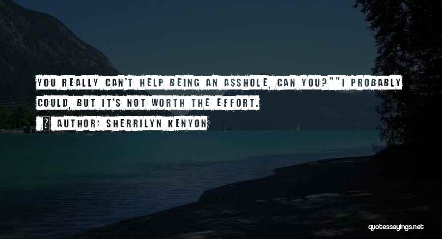 Sherrilyn Kenyon Quotes: You Really Can't Help Being An Asshole, Can You?i Probably Could, But It's Not Worth The Effort.