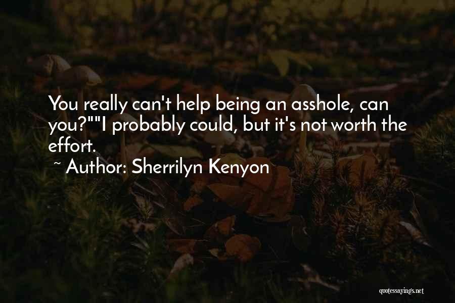 Sherrilyn Kenyon Quotes: You Really Can't Help Being An Asshole, Can You?i Probably Could, But It's Not Worth The Effort.