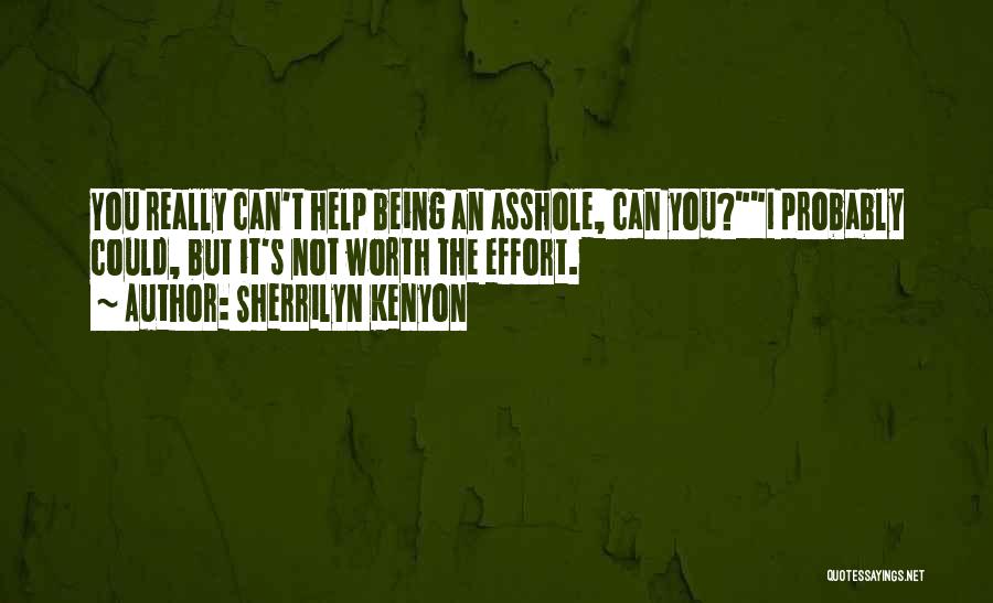 Sherrilyn Kenyon Quotes: You Really Can't Help Being An Asshole, Can You?i Probably Could, But It's Not Worth The Effort.