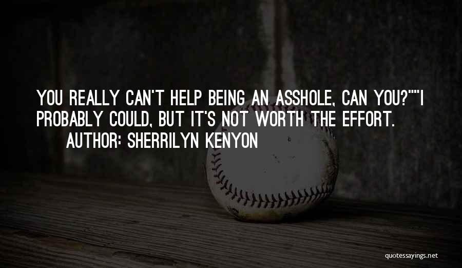 Sherrilyn Kenyon Quotes: You Really Can't Help Being An Asshole, Can You?i Probably Could, But It's Not Worth The Effort.