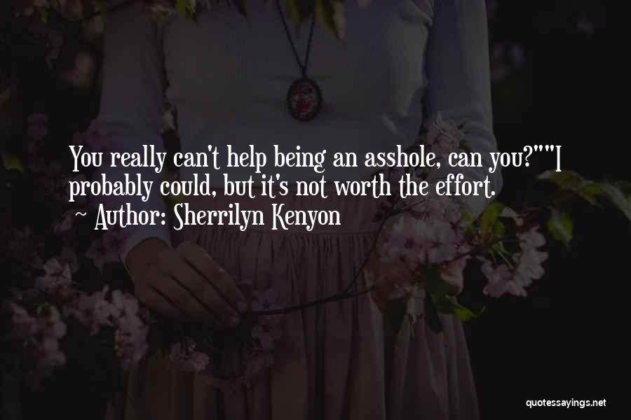 Sherrilyn Kenyon Quotes: You Really Can't Help Being An Asshole, Can You?i Probably Could, But It's Not Worth The Effort.