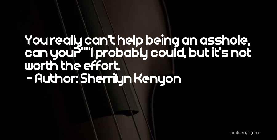 Sherrilyn Kenyon Quotes: You Really Can't Help Being An Asshole, Can You?i Probably Could, But It's Not Worth The Effort.