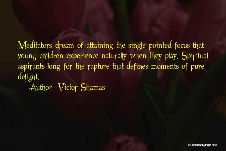 Victor Shamas Quotes: Meditators Dream Of Attaining The Single-pointed Focus That Young Children Experience Naturally When They Play. Spiritual Aspirants Long For The