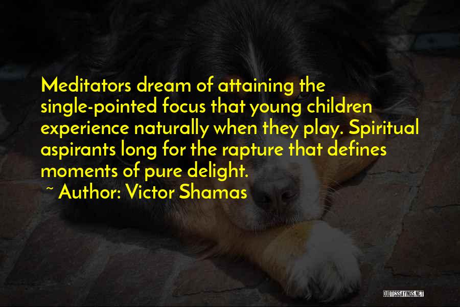 Victor Shamas Quotes: Meditators Dream Of Attaining The Single-pointed Focus That Young Children Experience Naturally When They Play. Spiritual Aspirants Long For The