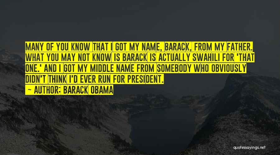 Barack Obama Quotes: Many Of You Know That I Got My Name, Barack, From My Father. What You May Not Know Is Barack