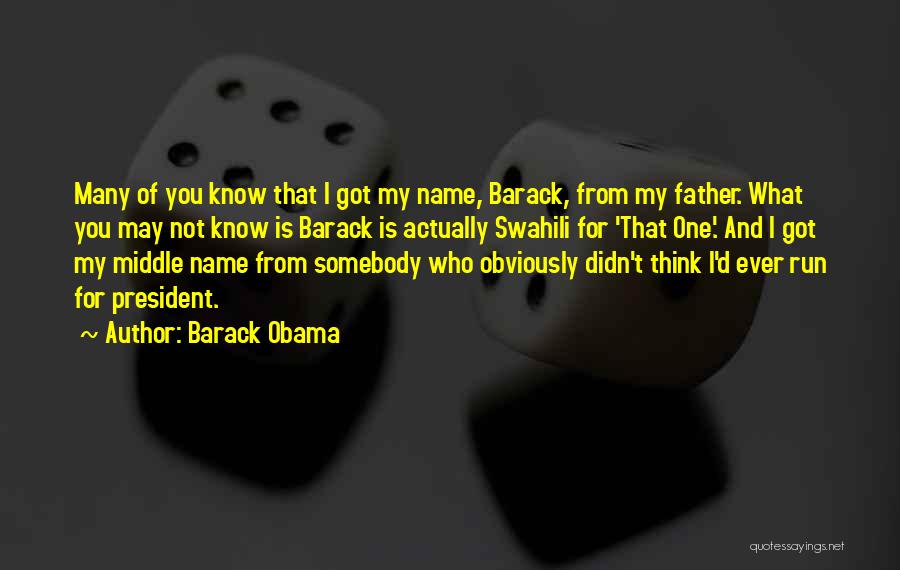 Barack Obama Quotes: Many Of You Know That I Got My Name, Barack, From My Father. What You May Not Know Is Barack