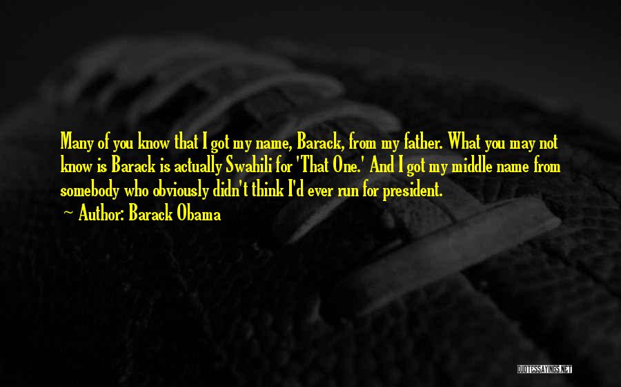 Barack Obama Quotes: Many Of You Know That I Got My Name, Barack, From My Father. What You May Not Know Is Barack