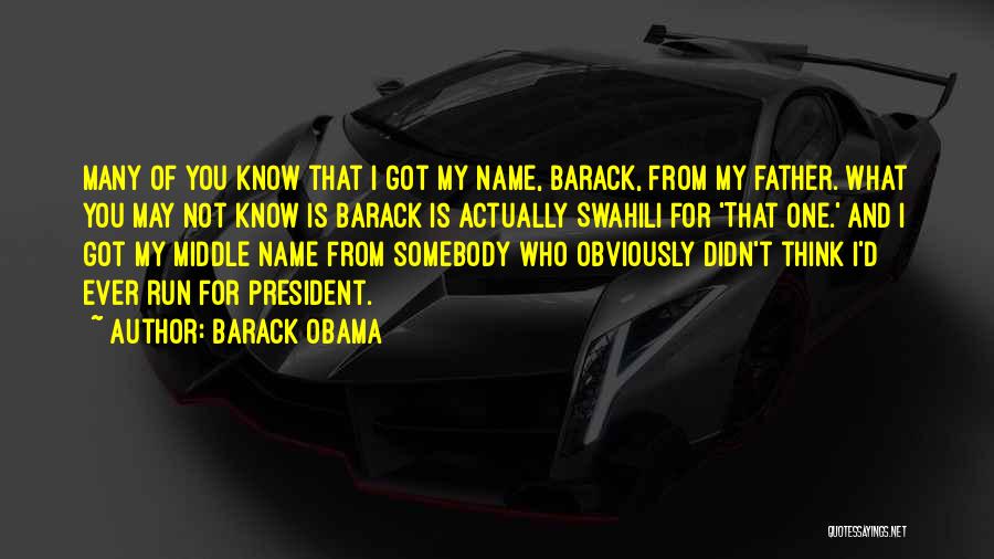 Barack Obama Quotes: Many Of You Know That I Got My Name, Barack, From My Father. What You May Not Know Is Barack