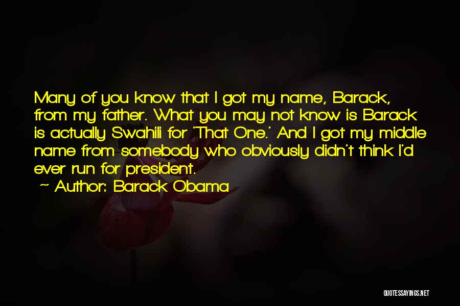 Barack Obama Quotes: Many Of You Know That I Got My Name, Barack, From My Father. What You May Not Know Is Barack