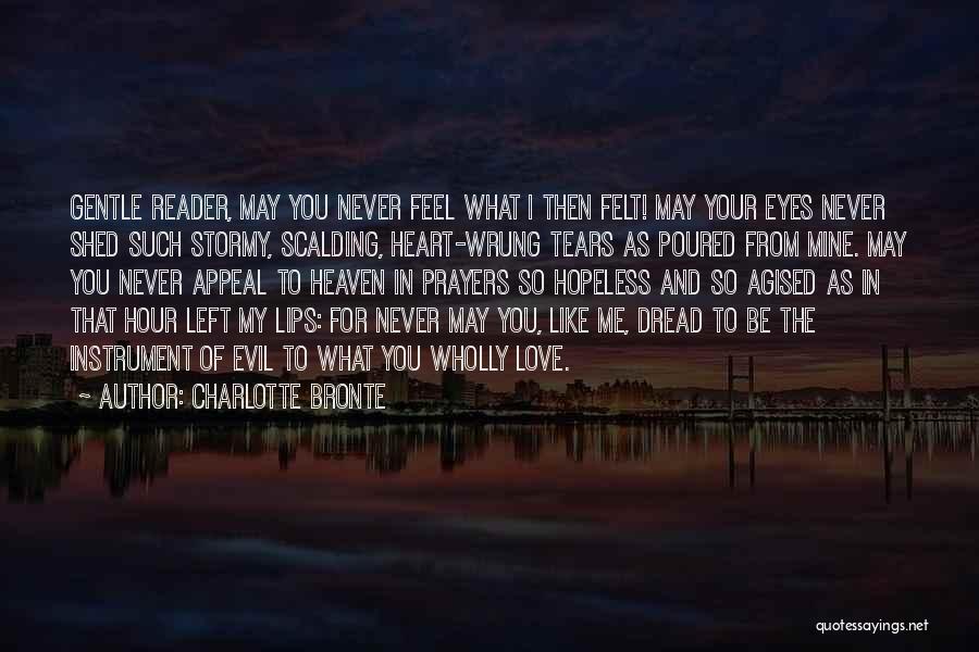 Charlotte Bronte Quotes: Gentle Reader, May You Never Feel What I Then Felt! May Your Eyes Never Shed Such Stormy, Scalding, Heart-wrung Tears