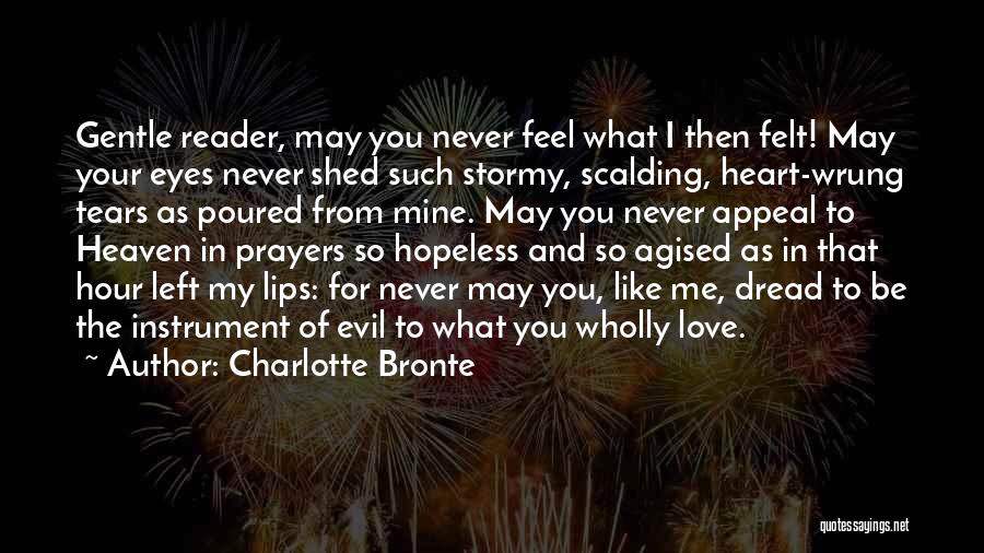 Charlotte Bronte Quotes: Gentle Reader, May You Never Feel What I Then Felt! May Your Eyes Never Shed Such Stormy, Scalding, Heart-wrung Tears