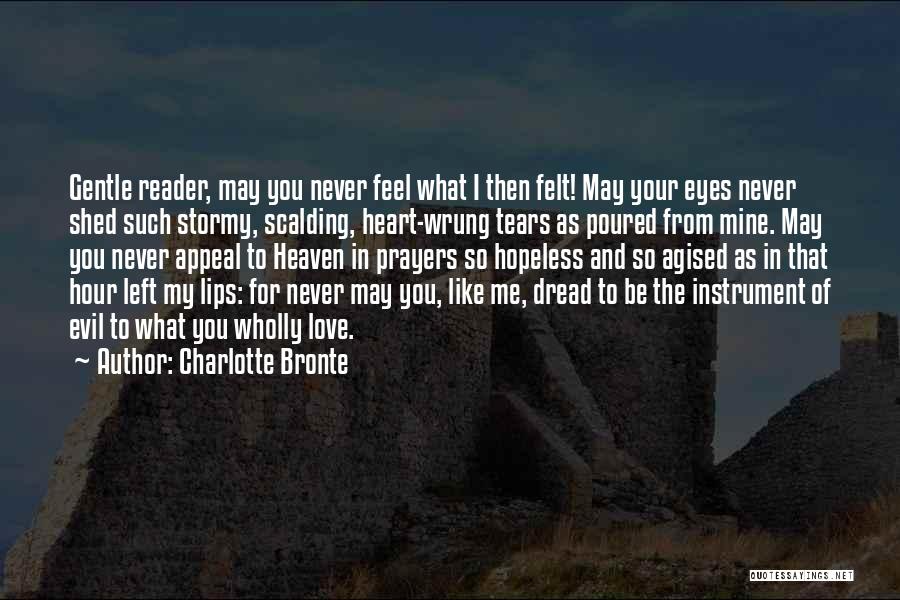 Charlotte Bronte Quotes: Gentle Reader, May You Never Feel What I Then Felt! May Your Eyes Never Shed Such Stormy, Scalding, Heart-wrung Tears