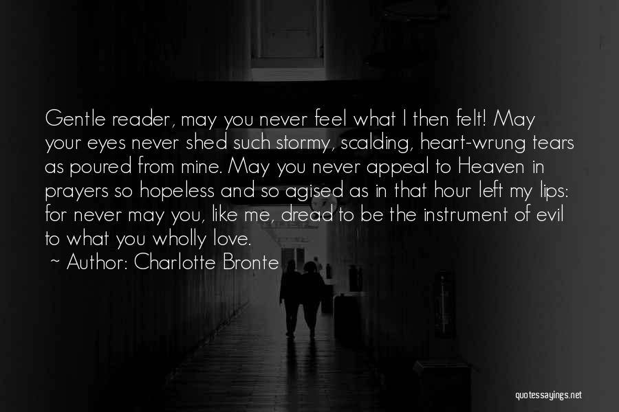 Charlotte Bronte Quotes: Gentle Reader, May You Never Feel What I Then Felt! May Your Eyes Never Shed Such Stormy, Scalding, Heart-wrung Tears