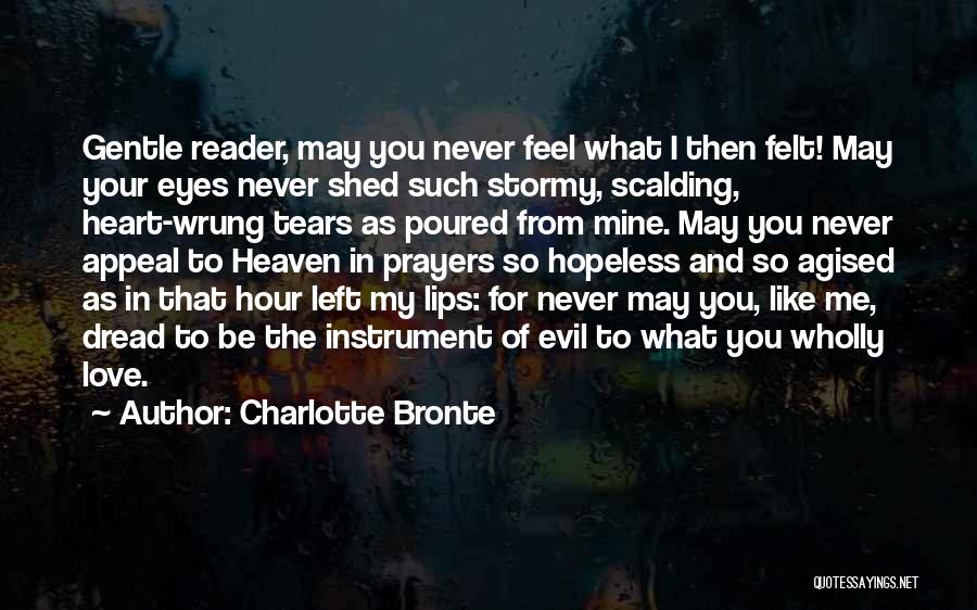 Charlotte Bronte Quotes: Gentle Reader, May You Never Feel What I Then Felt! May Your Eyes Never Shed Such Stormy, Scalding, Heart-wrung Tears