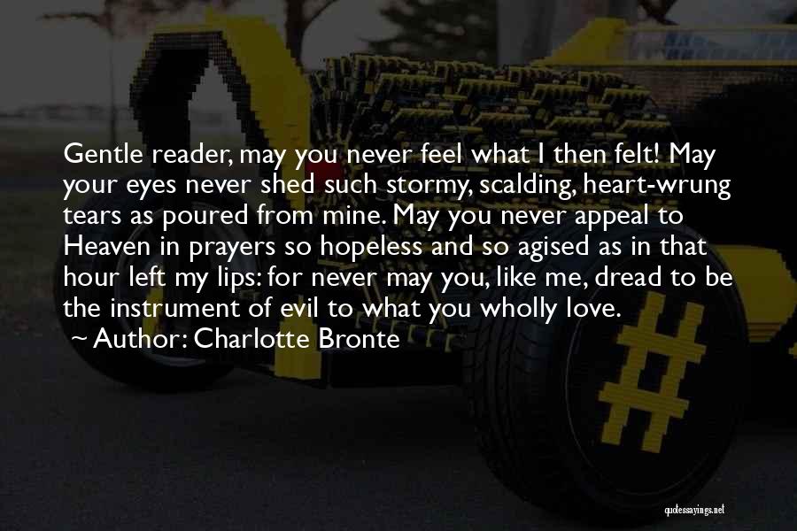 Charlotte Bronte Quotes: Gentle Reader, May You Never Feel What I Then Felt! May Your Eyes Never Shed Such Stormy, Scalding, Heart-wrung Tears