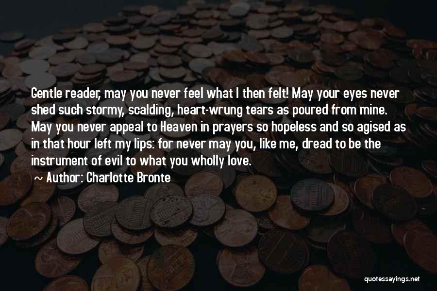 Charlotte Bronte Quotes: Gentle Reader, May You Never Feel What I Then Felt! May Your Eyes Never Shed Such Stormy, Scalding, Heart-wrung Tears