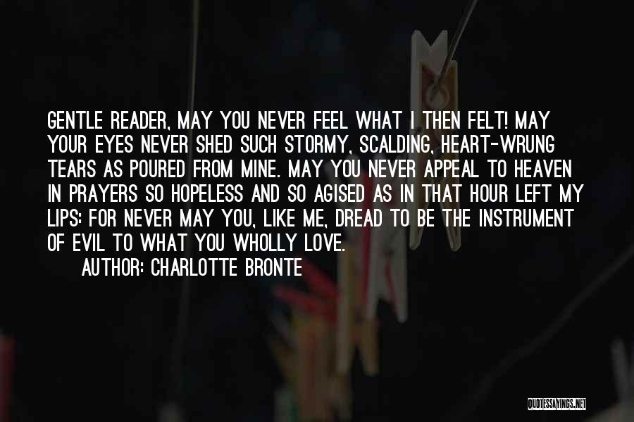 Charlotte Bronte Quotes: Gentle Reader, May You Never Feel What I Then Felt! May Your Eyes Never Shed Such Stormy, Scalding, Heart-wrung Tears