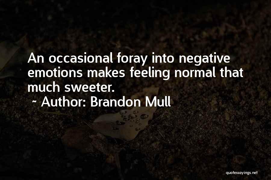 Brandon Mull Quotes: An Occasional Foray Into Negative Emotions Makes Feeling Normal That Much Sweeter.