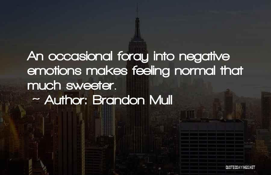 Brandon Mull Quotes: An Occasional Foray Into Negative Emotions Makes Feeling Normal That Much Sweeter.