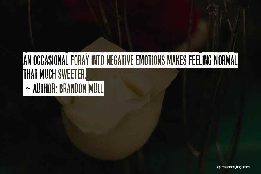 Brandon Mull Quotes: An Occasional Foray Into Negative Emotions Makes Feeling Normal That Much Sweeter.