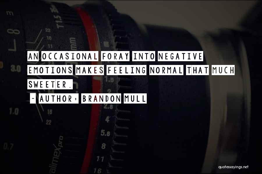 Brandon Mull Quotes: An Occasional Foray Into Negative Emotions Makes Feeling Normal That Much Sweeter.