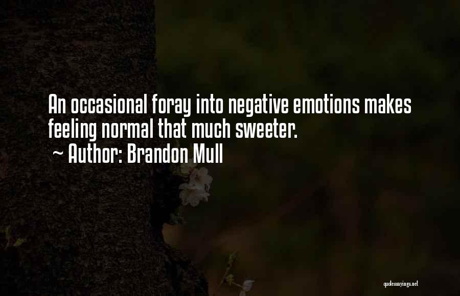 Brandon Mull Quotes: An Occasional Foray Into Negative Emotions Makes Feeling Normal That Much Sweeter.