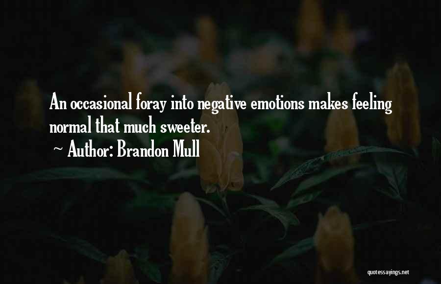 Brandon Mull Quotes: An Occasional Foray Into Negative Emotions Makes Feeling Normal That Much Sweeter.