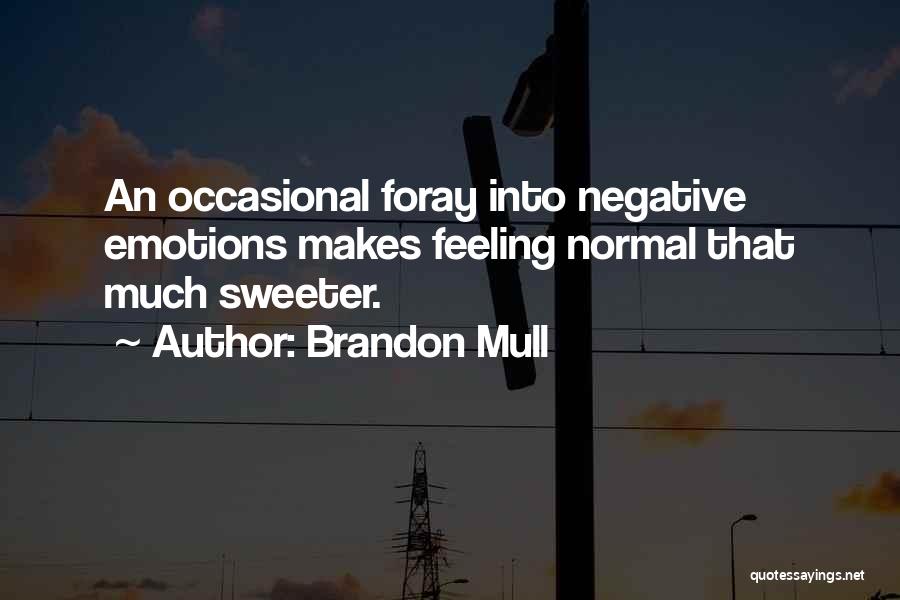 Brandon Mull Quotes: An Occasional Foray Into Negative Emotions Makes Feeling Normal That Much Sweeter.