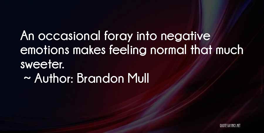 Brandon Mull Quotes: An Occasional Foray Into Negative Emotions Makes Feeling Normal That Much Sweeter.