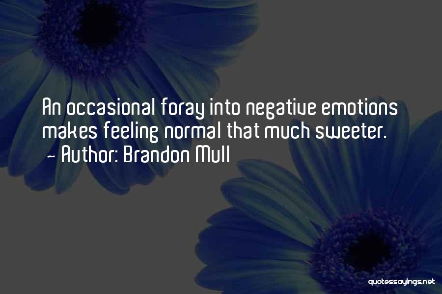 Brandon Mull Quotes: An Occasional Foray Into Negative Emotions Makes Feeling Normal That Much Sweeter.