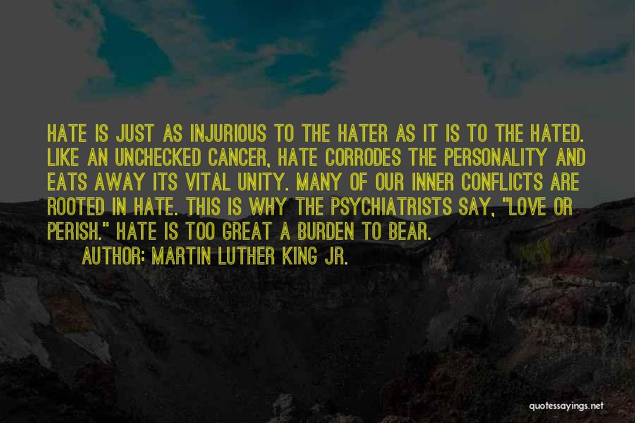 Martin Luther King Jr. Quotes: Hate Is Just As Injurious To The Hater As It Is To The Hated. Like An Unchecked Cancer, Hate Corrodes