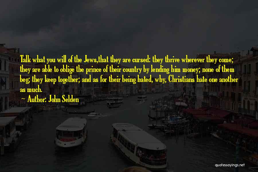 John Selden Quotes: Talk What You Will Of The Jews,that They Are Cursed: They Thrive Wherever They Come; They Are Able To Oblige