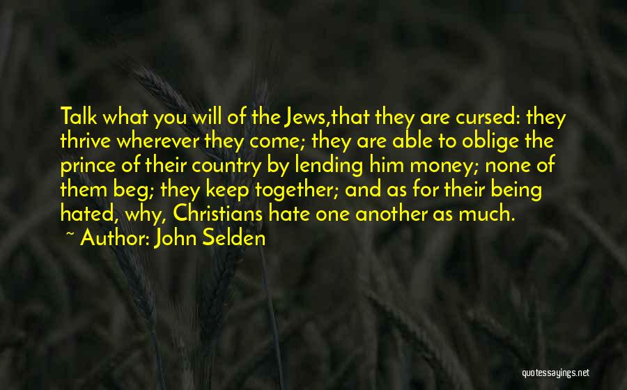 John Selden Quotes: Talk What You Will Of The Jews,that They Are Cursed: They Thrive Wherever They Come; They Are Able To Oblige