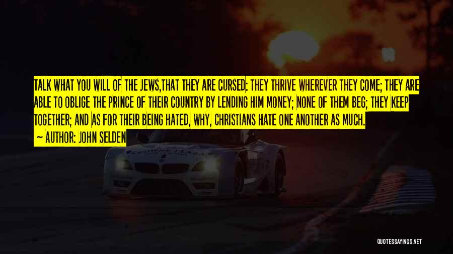 John Selden Quotes: Talk What You Will Of The Jews,that They Are Cursed: They Thrive Wherever They Come; They Are Able To Oblige