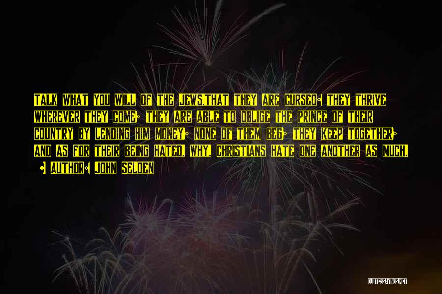 John Selden Quotes: Talk What You Will Of The Jews,that They Are Cursed: They Thrive Wherever They Come; They Are Able To Oblige