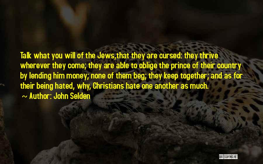 John Selden Quotes: Talk What You Will Of The Jews,that They Are Cursed: They Thrive Wherever They Come; They Are Able To Oblige