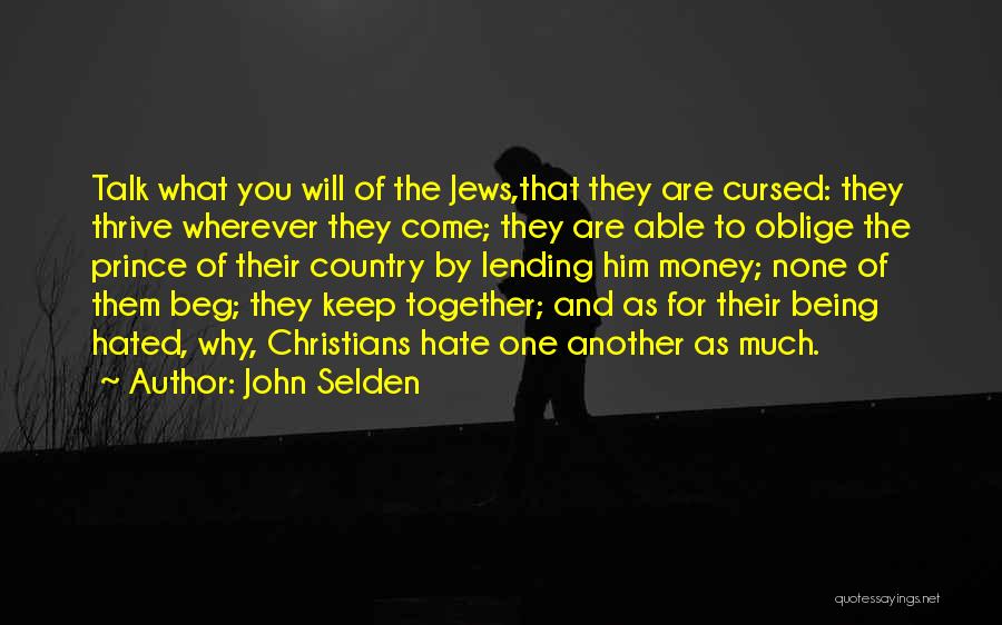 John Selden Quotes: Talk What You Will Of The Jews,that They Are Cursed: They Thrive Wherever They Come; They Are Able To Oblige