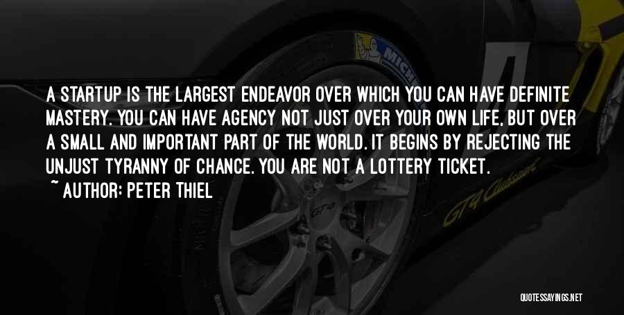 Peter Thiel Quotes: A Startup Is The Largest Endeavor Over Which You Can Have Definite Mastery. You Can Have Agency Not Just Over