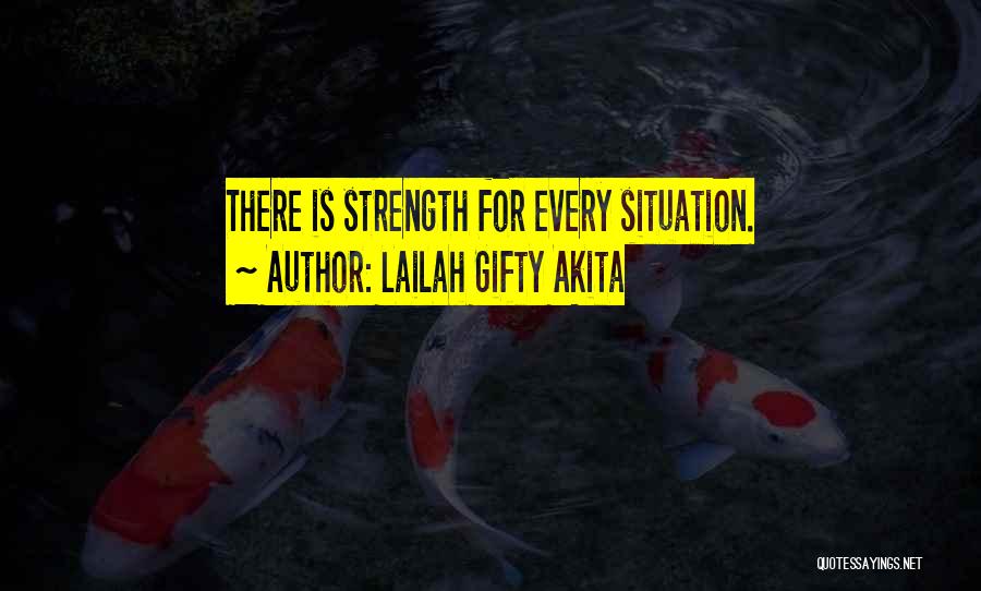Lailah Gifty Akita Quotes: There Is Strength For Every Situation.