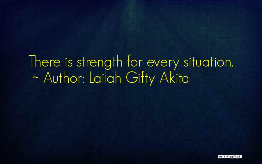 Lailah Gifty Akita Quotes: There Is Strength For Every Situation.