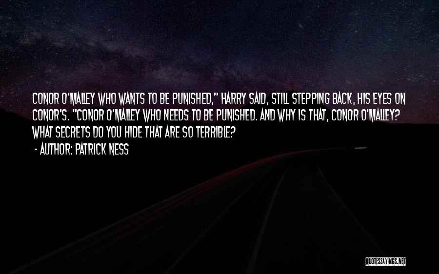 Patrick Ness Quotes: Conor O'malley Who Wants To Be Punished, Harry Said, Still Stepping Back, His Eyes On Conor's. Conor O'malley Who Needs