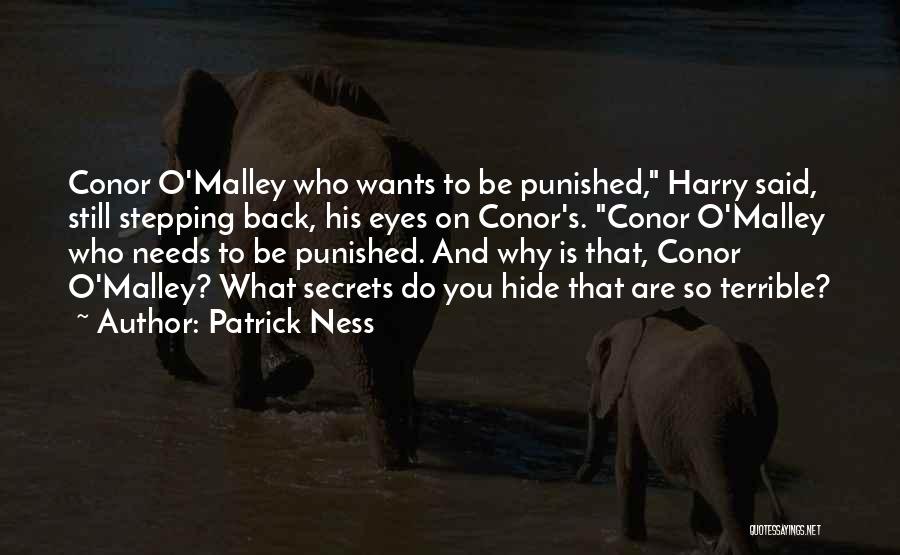 Patrick Ness Quotes: Conor O'malley Who Wants To Be Punished, Harry Said, Still Stepping Back, His Eyes On Conor's. Conor O'malley Who Needs