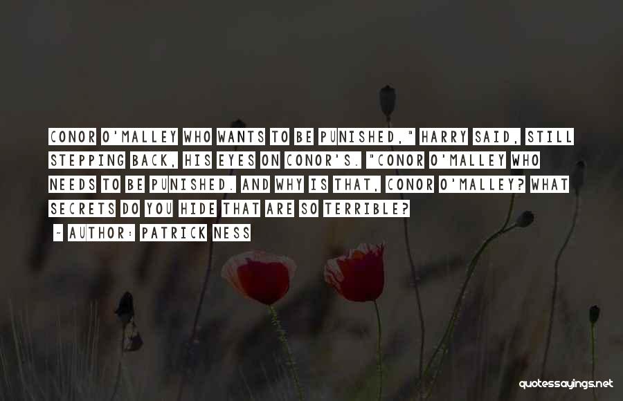 Patrick Ness Quotes: Conor O'malley Who Wants To Be Punished, Harry Said, Still Stepping Back, His Eyes On Conor's. Conor O'malley Who Needs