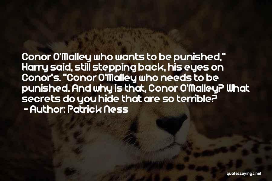 Patrick Ness Quotes: Conor O'malley Who Wants To Be Punished, Harry Said, Still Stepping Back, His Eyes On Conor's. Conor O'malley Who Needs